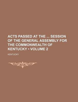 Book cover for Acts Passed at the Session of the General Assembly for the Commonwealth of Kentucky (Volume 2)