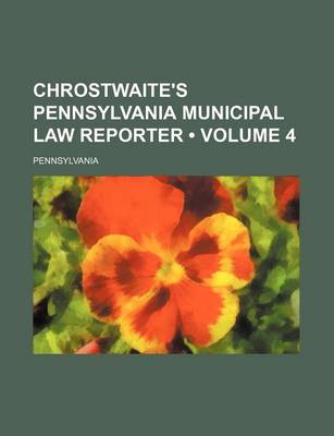 Book cover for Chrostwaite's Pennsylvania Municipal Law Reporter (Volume 4)