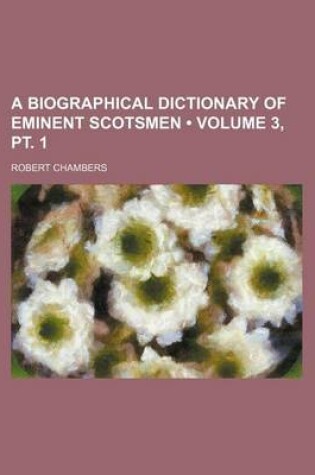 Cover of A Biographical Dictionary of Eminent Scotsmen (Volume 3, PT. 1)