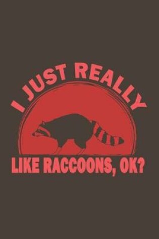 Cover of I Just Really Like Raccoons, Ok?