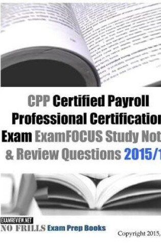 Cover of CPP Certified Payroll Professional Certification Exam ExamFOCUS Study Notes & Review Questions 2015/16