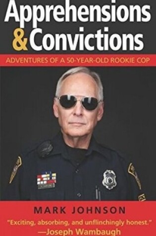Cover of Apprehensions & Convictions: Adventures of a 50-Year-Old Rookie Cop