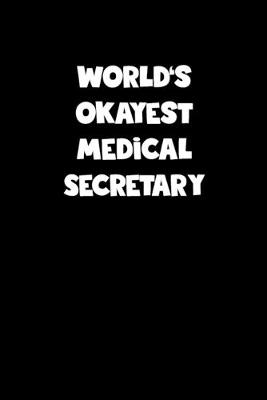 Book cover for World's Okayest Medical Secretary Notebook - Medical Secretary Diary - Medical Secretary Journal - Funny Gift for Medical Secretary