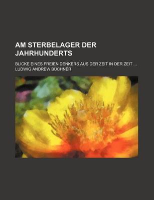 Book cover for Am Sterbelager Der Jahrhunderts; Blicke Eines Freien Denkers Aus Der Zeit in Der Zeit