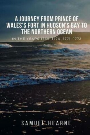 Cover of A Journey From Prince Of Wales's Fort In Hudson's Bay To The Northern Ocean