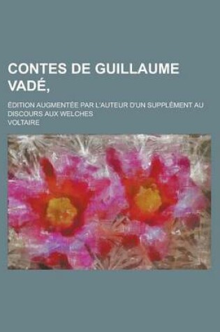 Cover of Contes de Guillaume Vade; Edition Augmentee Par L'Auteur D'Un Supplement Au Discours Aux Welches