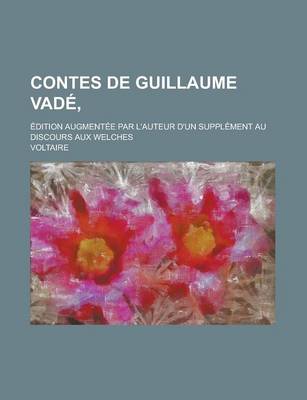 Book cover for Contes de Guillaume Vade; Edition Augmentee Par L'Auteur D'Un Supplement Au Discours Aux Welches