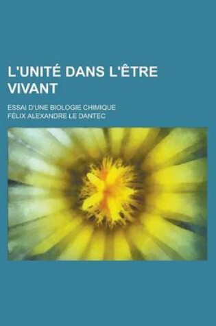 Cover of L'Unite Dans L'Etre Vivant; Essai D'Une Biologie Chimique