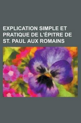 Cover of Explication Simple Et Pratique de L'?Epitre de St. Paul Aux Romains