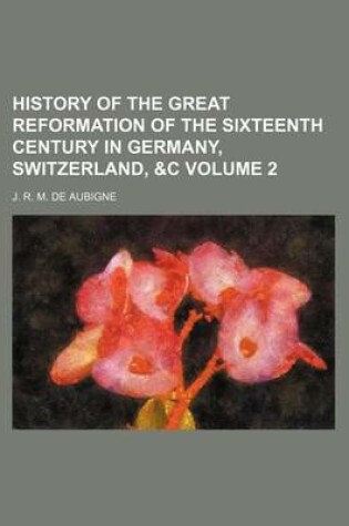 Cover of History of the Great Reformation of the Sixteenth Century in Germany, Switzerland, &C Volume 2