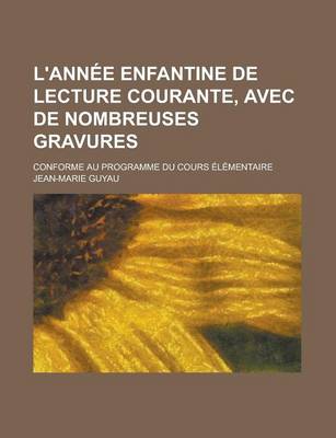 Book cover for L'Annee Enfantine de Lecture Courante, Avec de Nombreuses Gravures; Conforme Au Programme Du Cours Elementaire