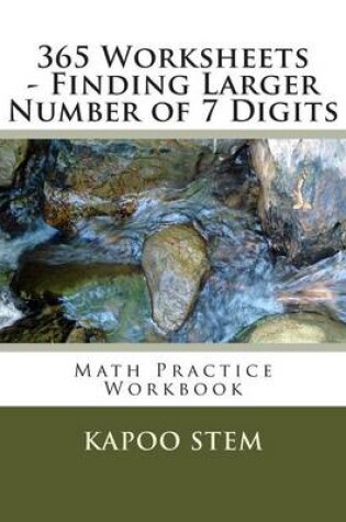 Cover of 365 Worksheets - Finding Larger Number of 7 Digits