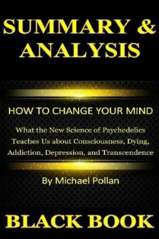 Cover of Summary & Analysis : How to Change Your Mind : What the New Science of Psychedelics Teaches Us about Consciousness, Dying, Addiction, Depression, and Transcendence By Michael Pollan