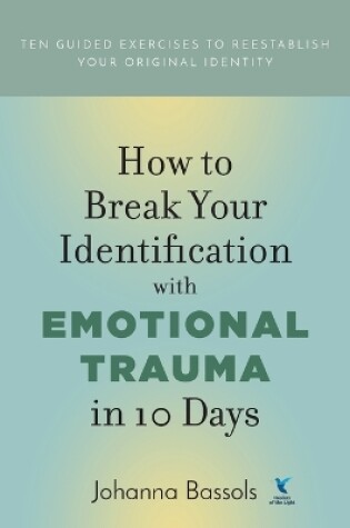 Cover of How to Break Your Identification with Emotional Trauma in 10 Days