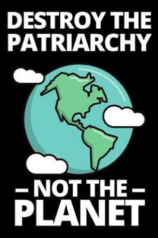 Cover of Destroy The Patriarchy Not The Planet