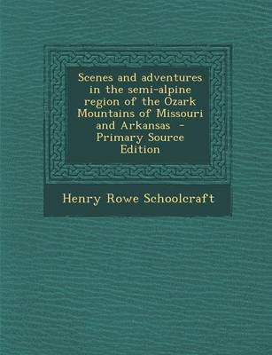 Book cover for Scenes and Adventures in the Semi-Alpine Region of the Ozark Mountains of Missouri and Arkansas - Primary Source Edition