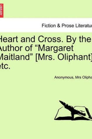 Cover of Heart and Cross. by the Author of Margaret Maitland [Mrs. Oliphant], Etc.