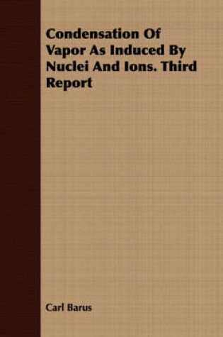 Cover of Condensation Of Vapor As Induced By Nuclei And Ions. Third Report