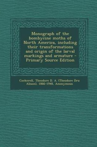 Cover of Monograph of the Bombycine Moths of North America, Including Their Transformations and Origin of the Larval Markings and Armature