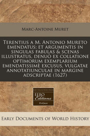 Cover of Terentius A M. Antonio Mureto Emendatus; Et Argumentis in Singulas Fabulas & Scenas Illustratus, Denuo Ex Collatione Optimorum Exemplarium Emendatissime Excusus, Vulgatae Annotatiunculae in Margine Adscriptae (1627)