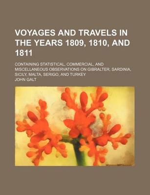 Book cover for Voyages and Travels in the Years 1809, 1810, and 1811; Containing Statistical, Commercial, and Miscellaneous Observations on Gibralter, Sardinia, Sicily, Malta, Serigo, and Turkey