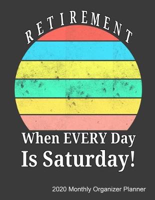 Book cover for Retirement When Every Day Is Saturday 2020 Monthly Organizer Planner