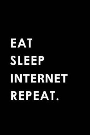 Cover of Eat Sleep Internet Repeat