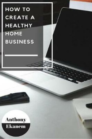 Cover of How to Create a Healthy Home Business