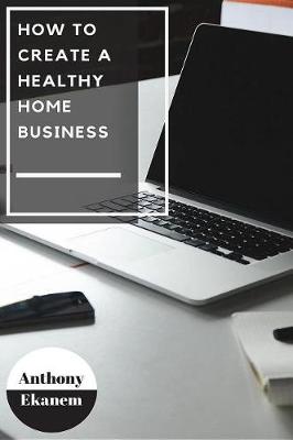 Book cover for How to Create a Healthy Home Business