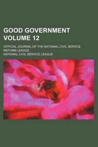 Cover of Good Government Volume 12; Official Journal of the National Civil Service Reform League