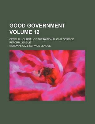 Book cover for Good Government Volume 12; Official Journal of the National Civil Service Reform League