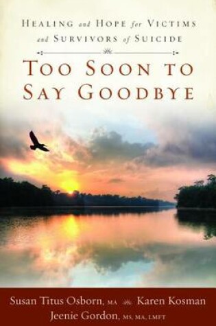 Cover of Too Soon to Say Goodbye: Healing and Hope for Victims and Survivors of Suicide