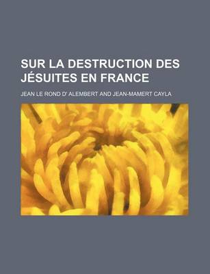 Book cover for Sur La Destruction Des Jesuites En France; Par Un Auteur Desinteresse