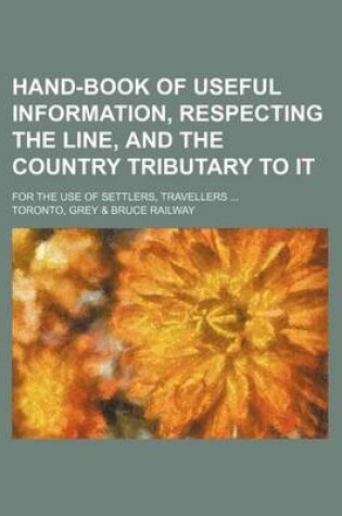 Cover of Hand-Book of Useful Information, Respecting the Line, and the Country Tributary to It; For the Use of Settlers, Travellers