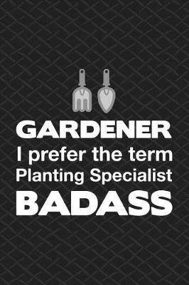 Book cover for Gardener I Prefer The Term Planting Specialist Badass