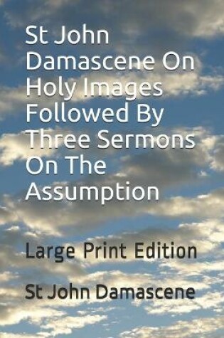 Cover of St John Damascene On Holy Images Followed By Three Sermons On The Assumption