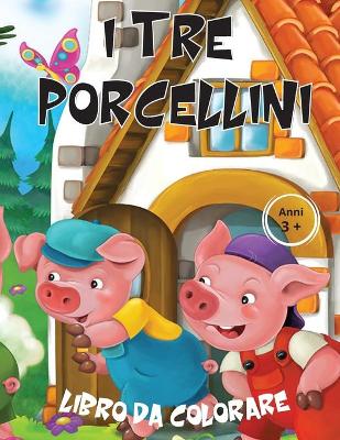 Book cover for I TRE PORCELLINI - Libro da Colorare 3+ Anni