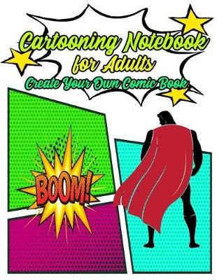 Book cover for Cartooning Notebook for Adults Create Your Own Comic Book