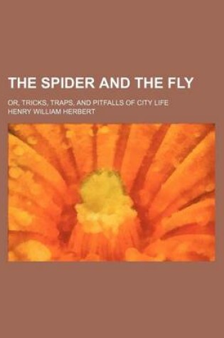 Cover of The Spider and the Fly; Or, Tricks, Traps, and Pitfalls of City Life