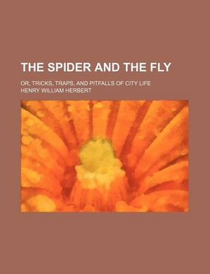 Book cover for The Spider and the Fly; Or, Tricks, Traps, and Pitfalls of City Life