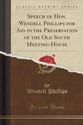 Book cover for Speech of Hon. Wendell Phillips for Aid in the Preservation of the Old South Meeting-House (Classic Reprint)