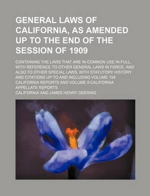 Book cover for General Laws of California, as Amended Up to the End of the Session of 1909; Containing the Laws That Are in Common Use in Full, with Reference to Oth