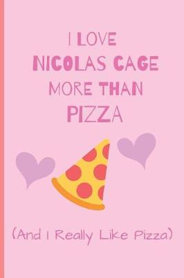 Book cover for I Love Nicolas Cage More Than Pizza ( And I Really Like Pizza)