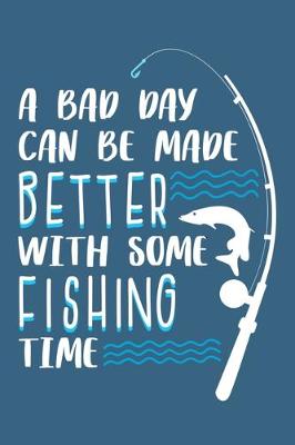 Book cover for A Bad Day Can Be Made Better With Some Fishing Time