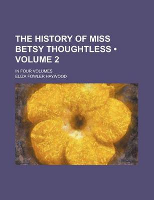 Book cover for The History of Miss Betsy Thoughtless (Volume 2); In Four Volumes