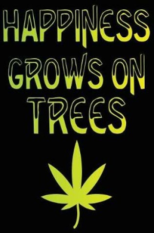 Cover of Marijuana Happiness Grows on Trees Composition Notebook