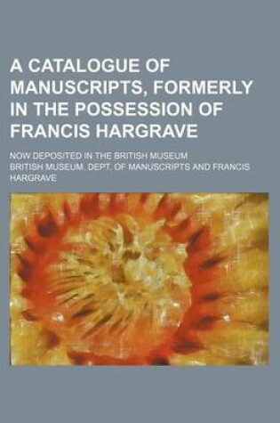 Cover of A Catalogue of Manuscripts, Formerly in the Possession of Francis Hargrave; Now Deposited in the British Museum