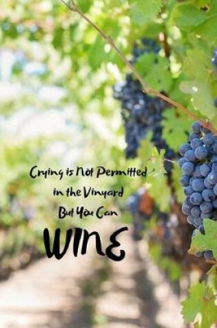 Cover of Crying is Not Permitted in the Vineyard But You Can Wine