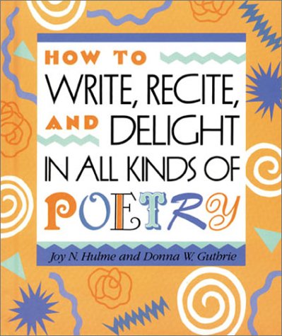 Book cover for How to Write, Recite and Delight in All Kinds of Poetry