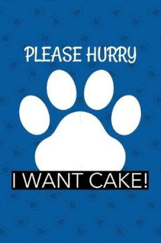 Cover of Please Hurry I Want Cake